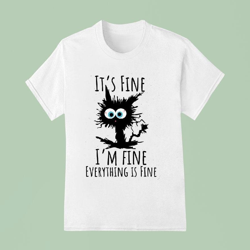 It S Fine I M Fine Everything Is Fine Ca T Shirt