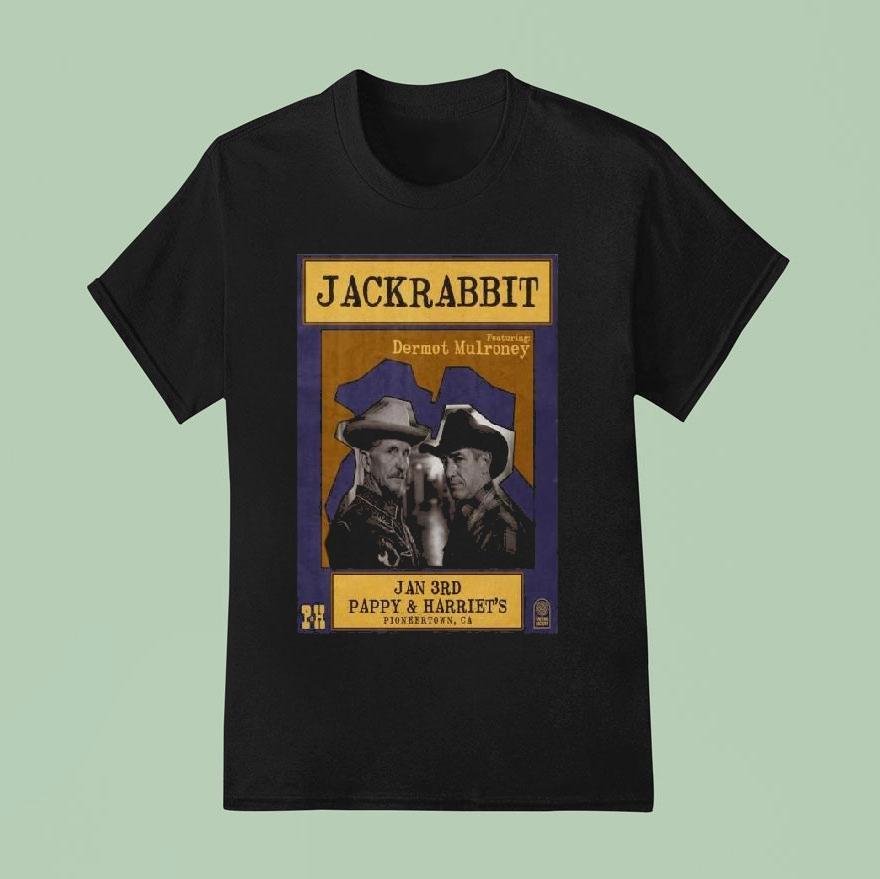 Jackrabbit Featuring Dermot Mulroney Jan Rd Pappy And Harriet S Pioneertown California T Shirt