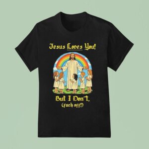 Jesus Loves You But I Don T Fuck Off Rainbow T Shirt
