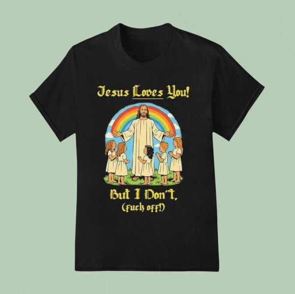 Jesus Loves You But I Don T Fuck Off Rainbow T Shirt