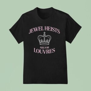 Jewel Heists Are For Louvres T Shirt