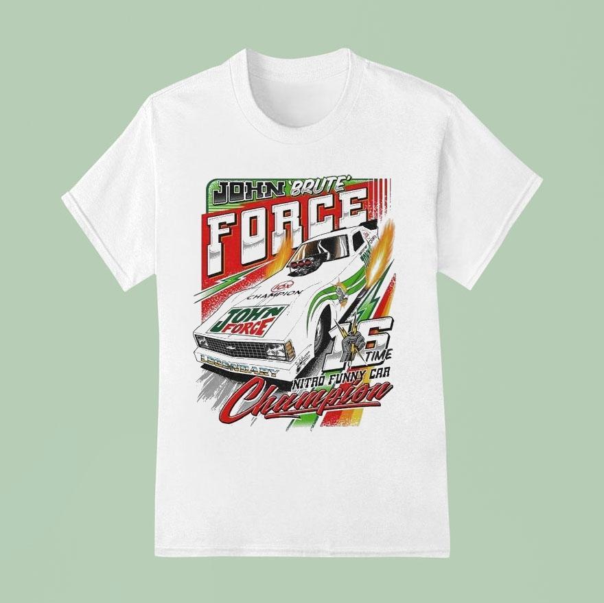 John Force Brute Nitro Funny Car Champion Time T Shirt