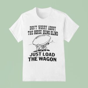 John Madden Don T Worry About The Horse Being Blind Just Load The Wagon T Shirt