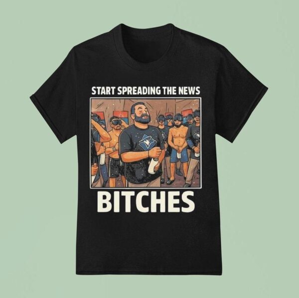 John Schneider Start Spreading The News Bitches Toronto Blue Jays T Shirt