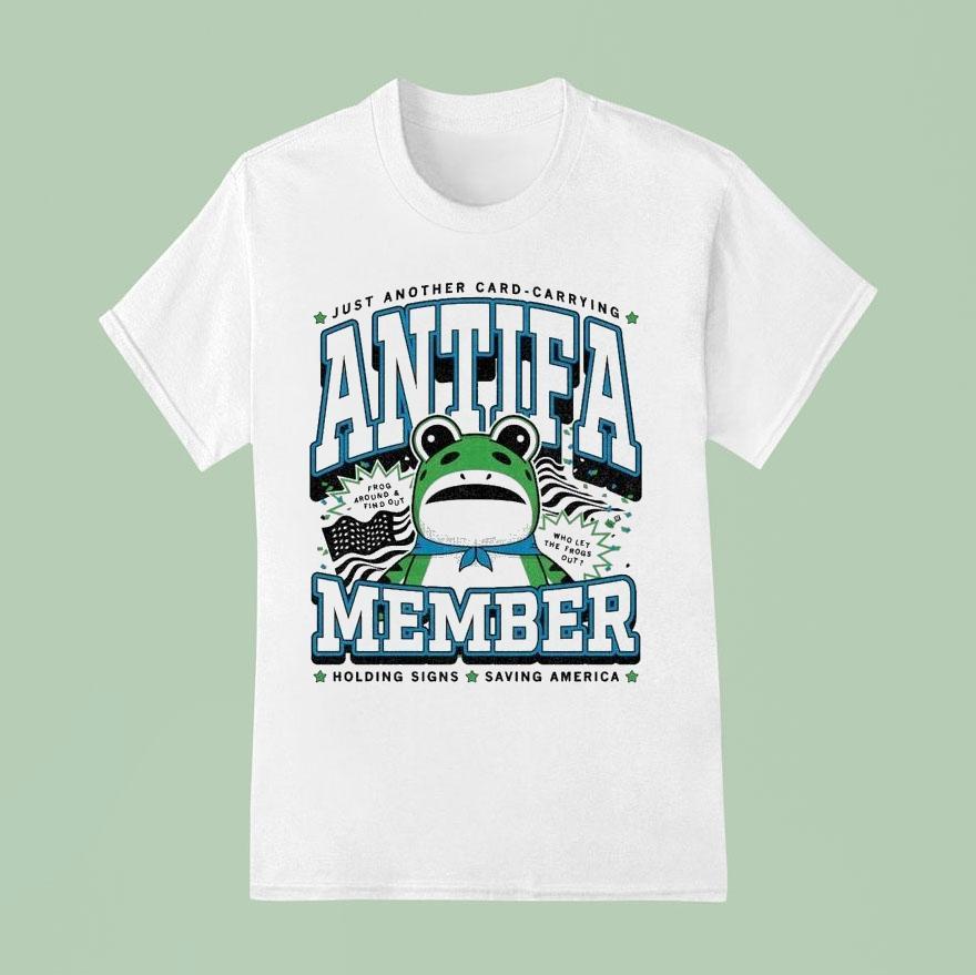 Just Another Card Carrying Antifa Member Holding Signs Saving America Frog Portland Around And Find Out Who Let The Frogs Ou T Shirt