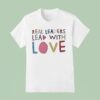Kamala Harris Real Leaders Lead With Love T Shirt