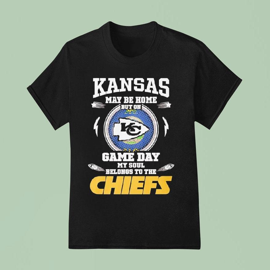 Kansas May Be Home But On Game Day My Soul Belongs To The Kansas City Chiefs T Shirt