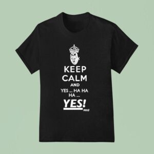 Keep Calm And Yes Hahaha Yes Kelly Sickos The Onion T Shirt