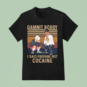 King Of The Hill Hank Damnit Bobby I Said Propane Not Cocaine T Shirt