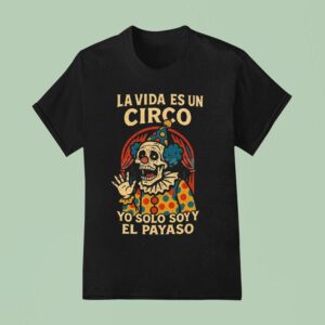 La Vida Es Un Circo Yo Solo Soy El Payaso T Shirt
