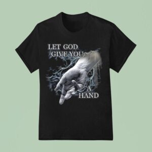 Let God Give You A Hand T Shirt