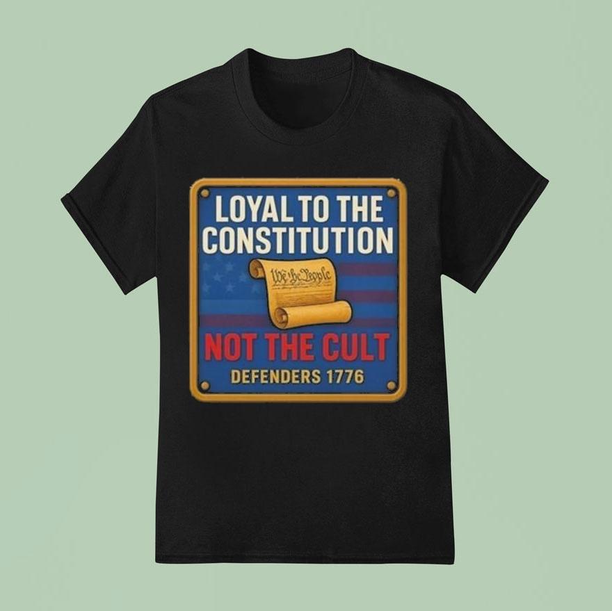 Loyal To The Constitution Not The Cult Defenders T Shirt