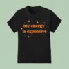 Motivational My Energy Is Expensive T Shirt