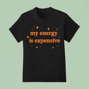 Motivational My Energy Is Expensive T Shirt