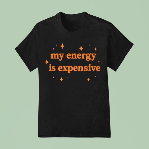Motivational My Energy Is Expensive T Shirt