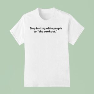 Ms Niko Stop Inviting White People To The Cookou T Shirt