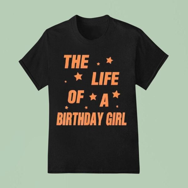 Music Show Fans The Life Of A Birthday Girl T Shirt