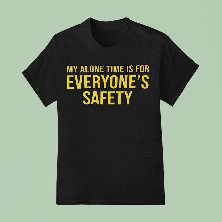 My Alone Time Is For Everyone S Safety T Shirt