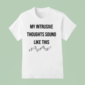 My Intrusive Thoughts Sound Like This Music Note T Shirt