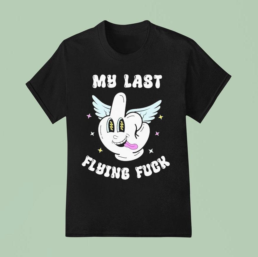 My Last Flying Fuck Middle Finger T Shirt