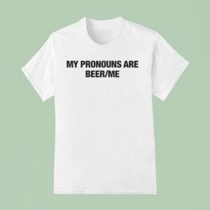 My Pronouns Are Beer Me T Shirt