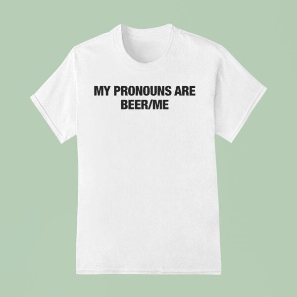 My Pronouns Are Beer Me T Shirt