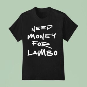 Need Money For Lambo T Shirt
