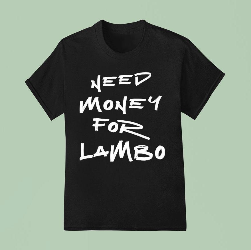 Need Money For Lambo T Shirt