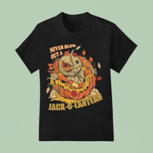 Never Blow Out A Jack O Lantern Halloween T Shirt