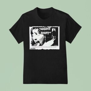 Night Shift After Seeing This Film You Won T Be Taking Night Shifts Ever Again T Shirt