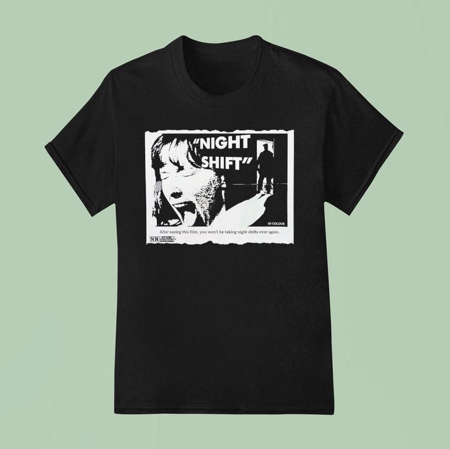 Night Shift After Seeing This Film You Won T Be Taking Night Shifts Ever Again T Shirt