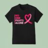 No One Fights Breast Cancer Alone Breast Cancer Awareness T Shirt