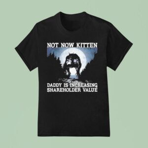 Not Now Kitten Daddy Is Increasing Shareholder Value Wolf T Shirt