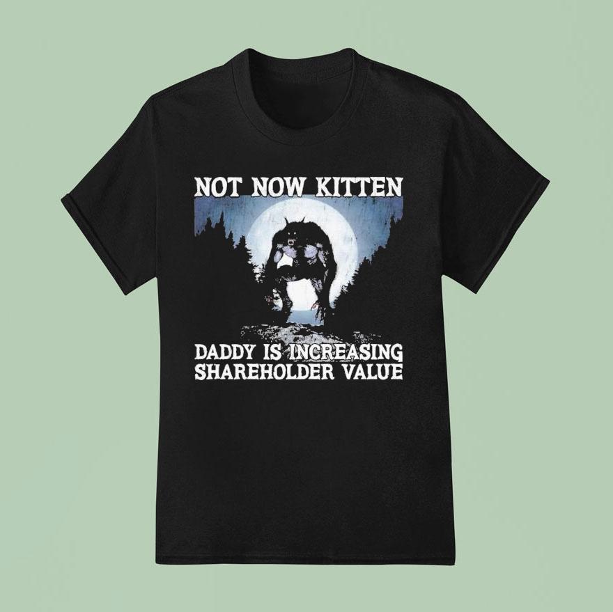 Not Now Kitten Daddy Is Increasing Shareholder Value Wolf T Shirt