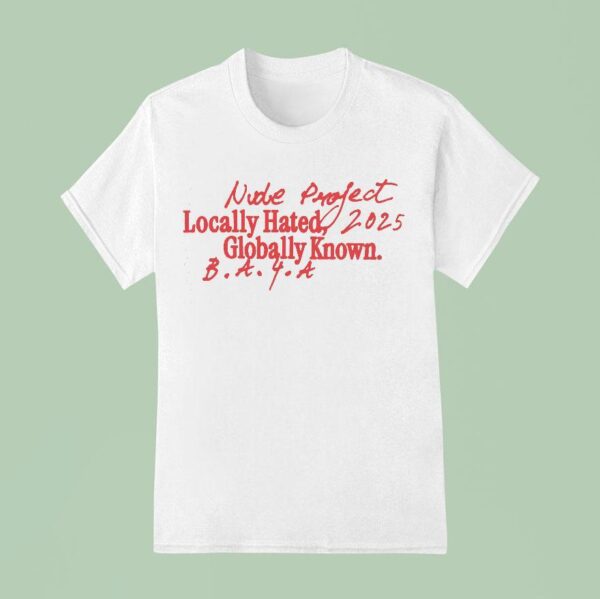 Nude Project Locally Hated Globally Known T Shirt