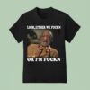 Original Bill Cosby Look Either We Fuckn Or I M Fuck T Shirt