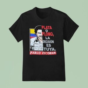 Pablo Escobar Plata O Plomo La Decision Es Tuya T Shirt