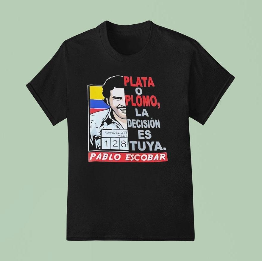 Pablo Escobar Plata O Plomo La Decision Es Tuya T Shirt