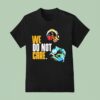 Pittsburgh Slers We Do Not Care T Shirt