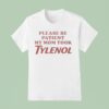 Please Be Patient My Mom Took Tylenol T Shirt
