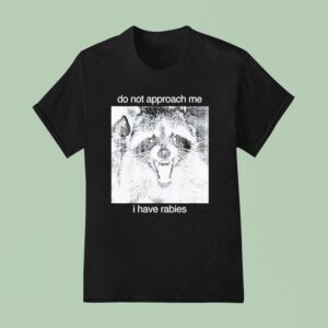 Raccoon Do Not Approach Me I Have Rabies T Shirt
