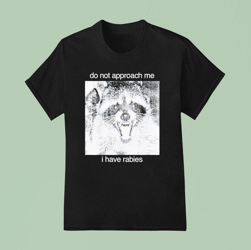 Raccoon Do Not Approach Me I Have Rabies T Shirt