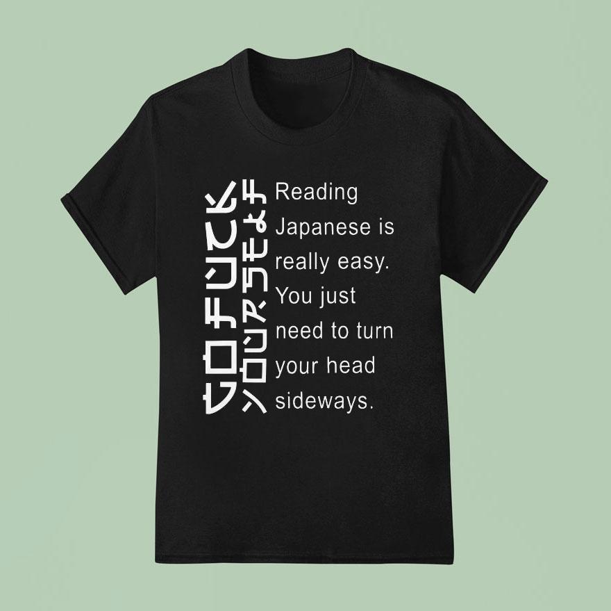 Reading Japanese Is Really Easy You Just Need To Turn Your Head Sideways T Shirt