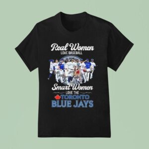 Real Women Love Baseball Smart Women Love The Toronto Blue Jays Signatures T Shirt