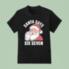 Santa Claus Says Six Seven Christmas T Shirt