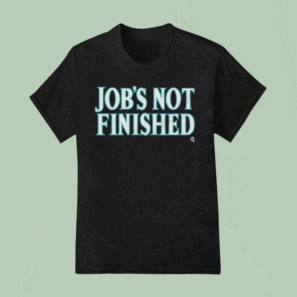 Seattle Mariners Job S Not Finished Mlb T Shirt
