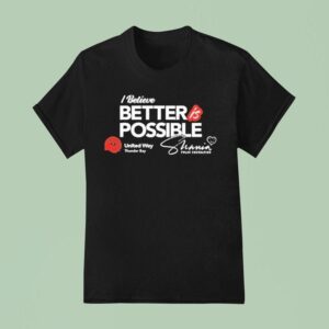 Shania Twain The Shania Twain Foundation I Believe Better Is Possible United Way Thunder Bay T Shirt
