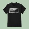 Shawn Baker Wearing No One Is Coming To Save You T Shirt