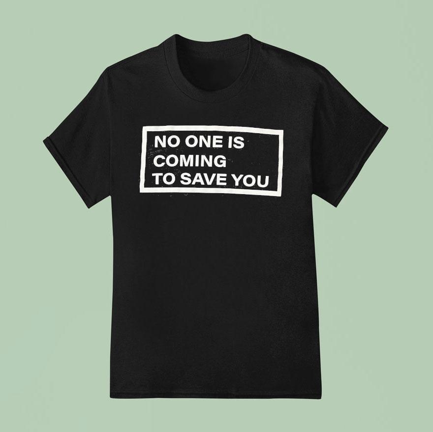 Shawn Baker Wearing No One Is Coming To Save You T Shirt