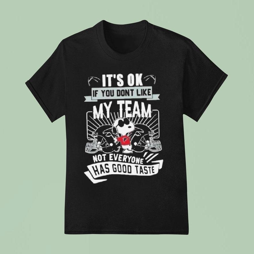 Snoopy Atlanta Falcons It S Ok If You Don T Like My Team Not Everyone Has Good Taste T Shirt